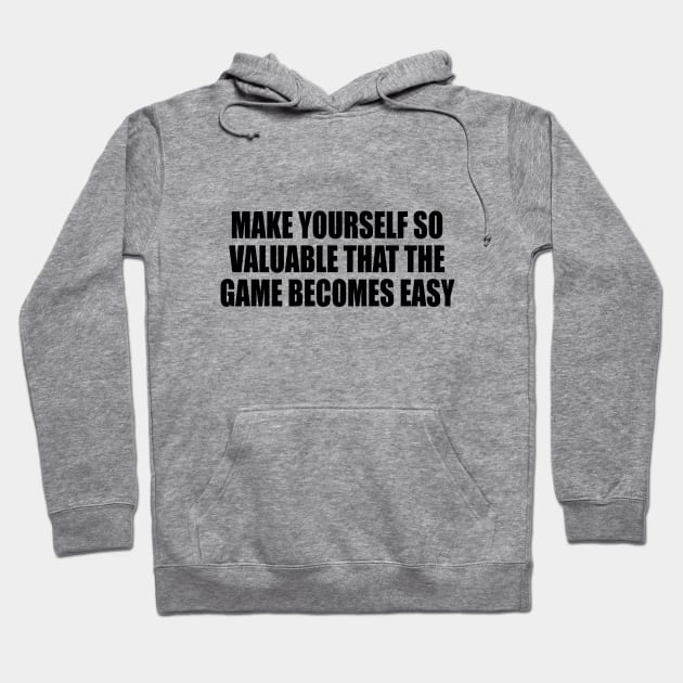 make yourself so valuable that the game becomes easy Hoodie by DinaShalash